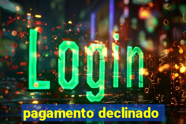 pagamento declinado