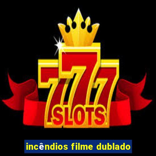 incêndios filme dublado