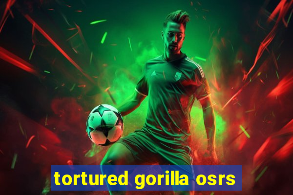 tortured gorilla osrs