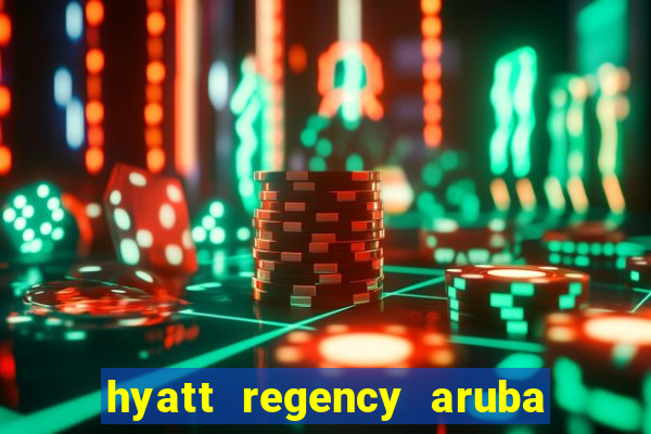 hyatt regency aruba resort casino