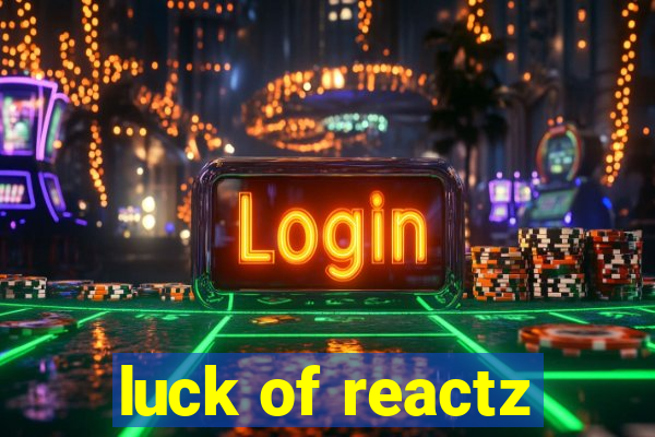 luck of reactz