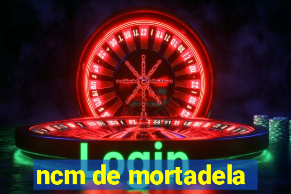 ncm de mortadela