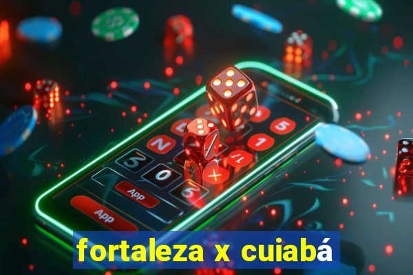 fortaleza x cuiabá