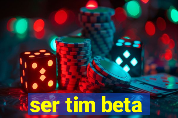 ser tim beta