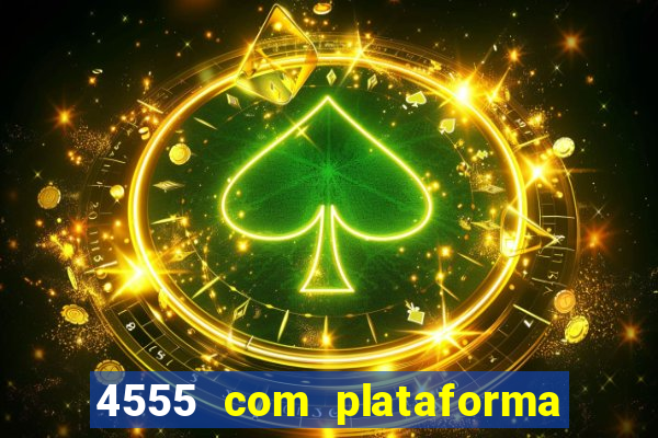 4555 com plataforma de jogos