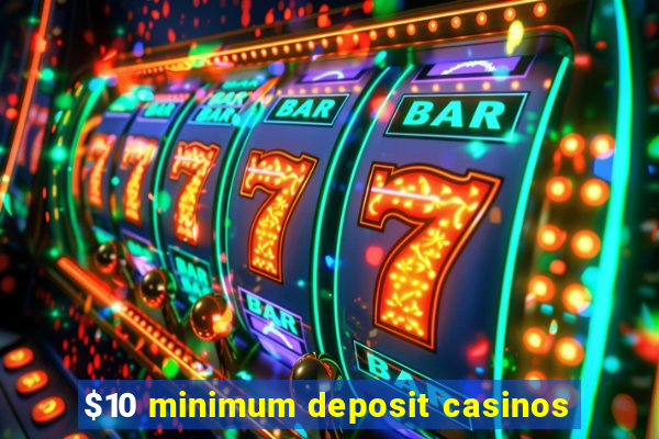 $10 minimum deposit casinos