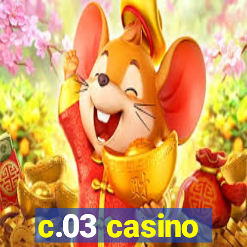 c.03 casino