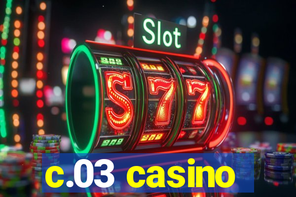 c.03 casino