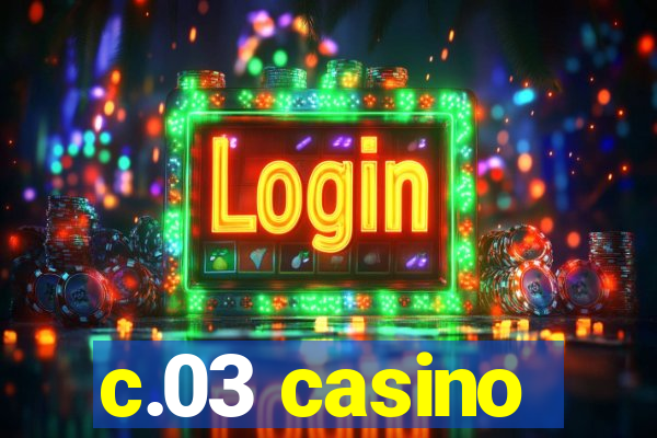 c.03 casino