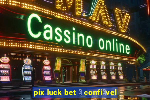 pix luck bet 茅 confi谩vel