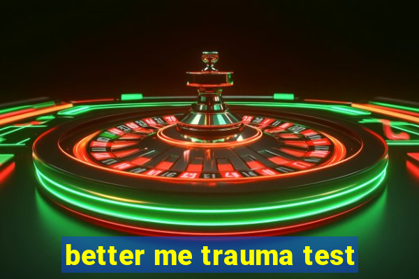 better me trauma test