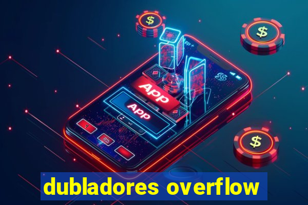 dubladores overflow