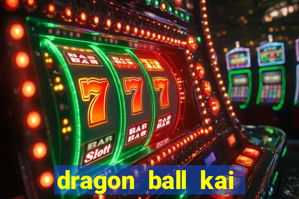 dragon ball kai dublado online