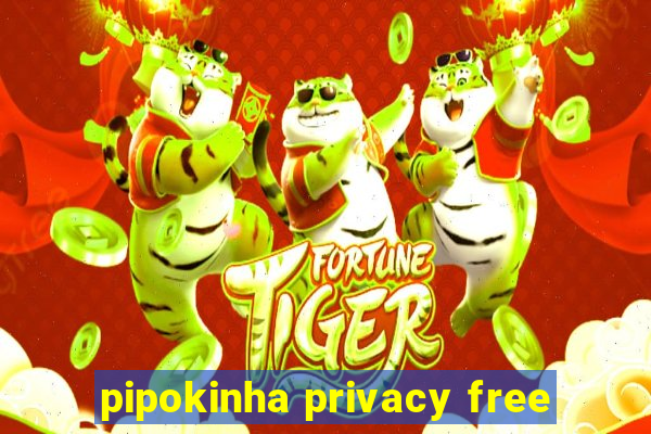 pipokinha privacy free