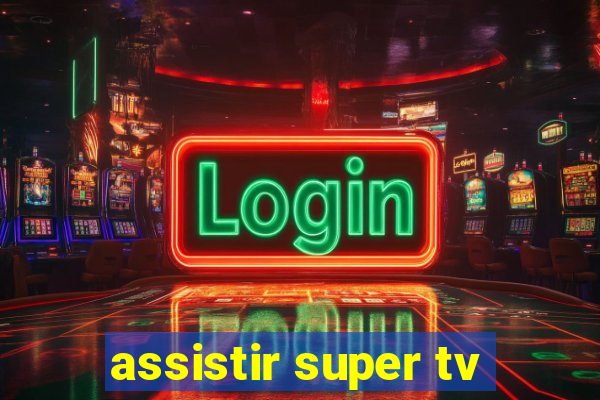 assistir super tv