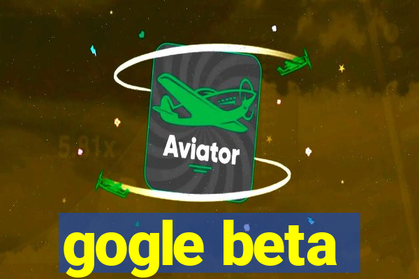 gogle beta