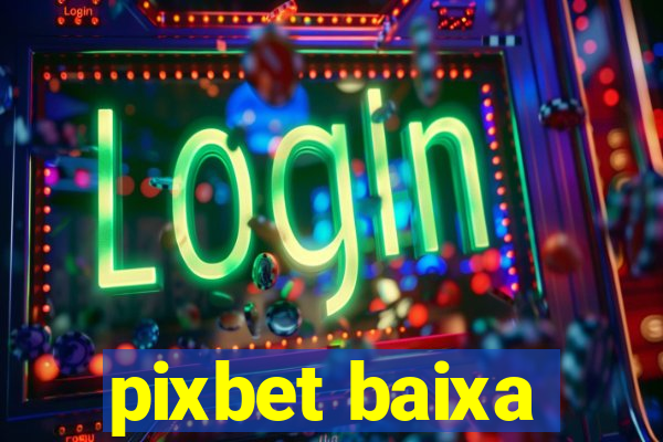 pixbet baixa