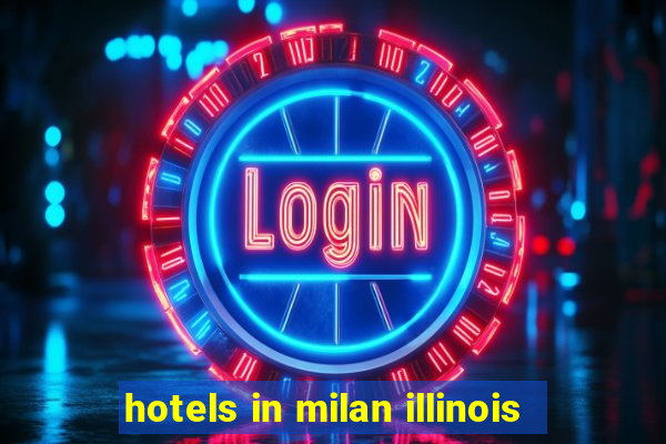 hotels in milan illinois