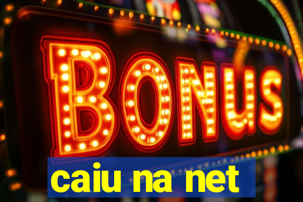 caiu na net