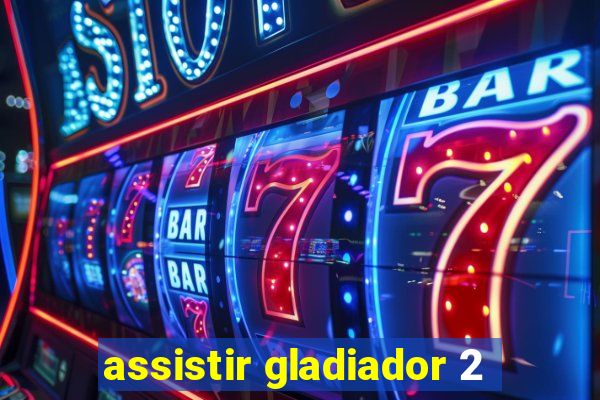 assistir gladiador 2