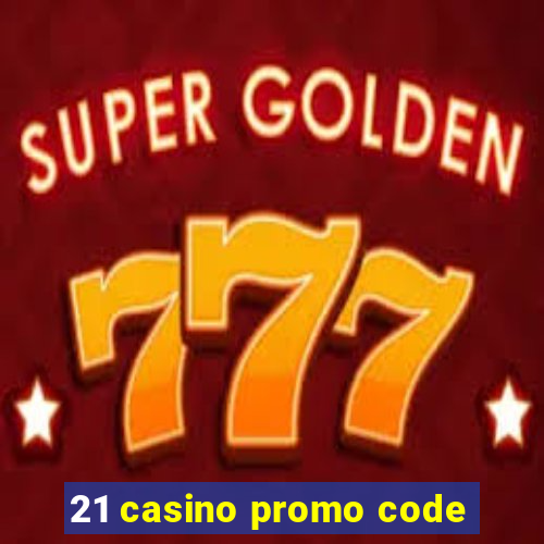 21 casino promo code