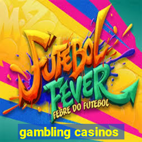 gambling casinos