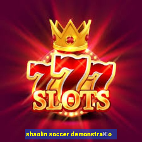 shaolin soccer demonstra莽茫o