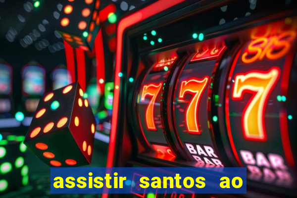 assistir santos ao vivo futemax