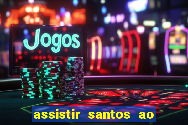 assistir santos ao vivo futemax