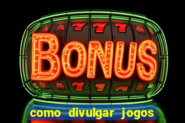 como divulgar jogos de aposta