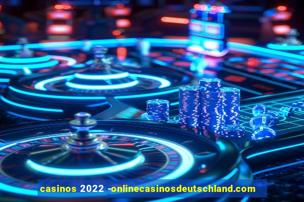 casinos 2022 -onlinecasinosdeutschland.com