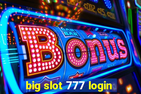 big slot 777 login