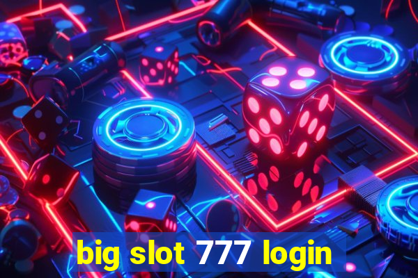 big slot 777 login