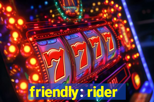 friendly: rider