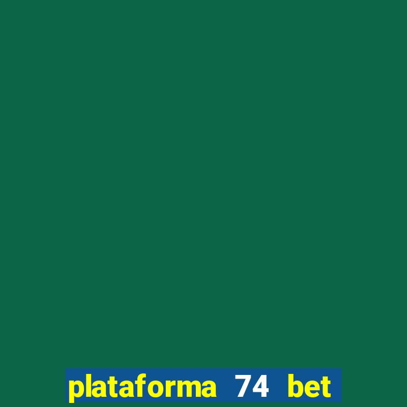 plataforma 74 bet é confiável