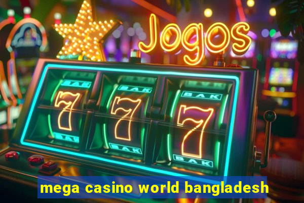 mega casino world bangladesh