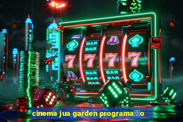 cinema jua garden programa莽茫o