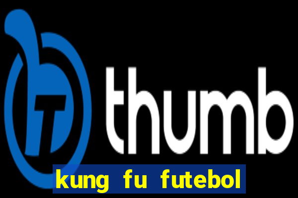 kung fu futebol clube dublado online