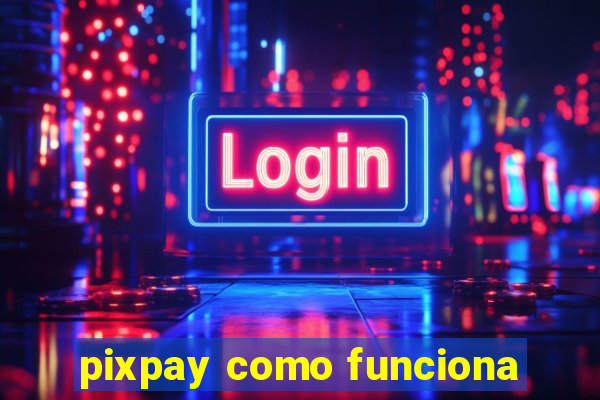 pixpay como funciona