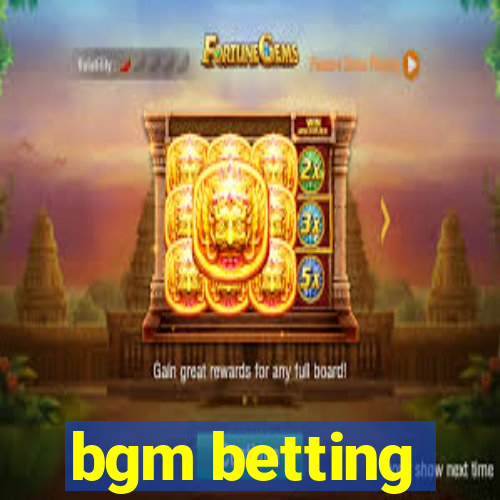 bgm betting