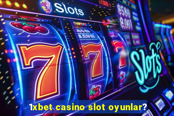 1xbet casino slot oyunlar?