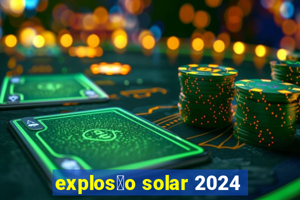 explos茫o solar 2024