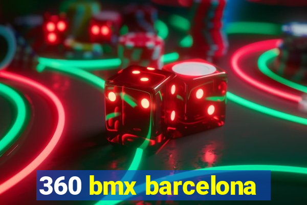 360 bmx barcelona