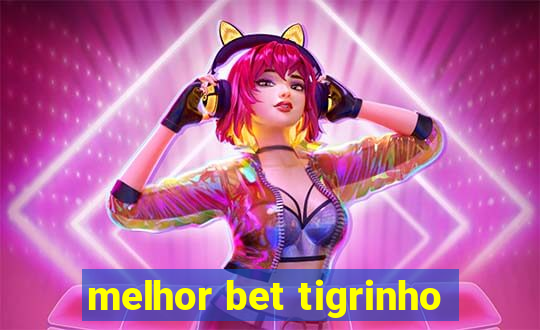 melhor bet tigrinho