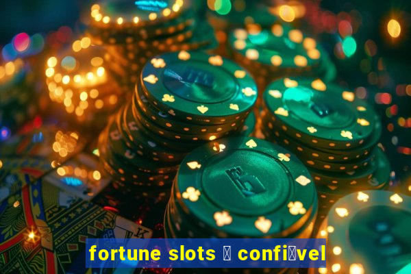 fortune slots 茅 confi谩vel