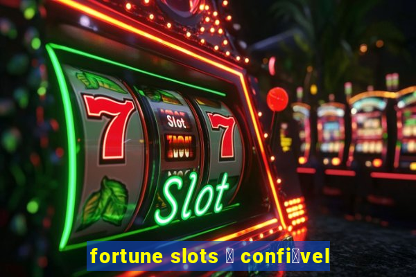 fortune slots 茅 confi谩vel