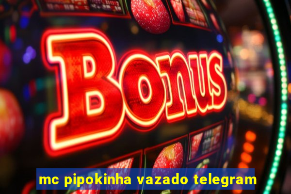 mc pipokinha vazado telegram