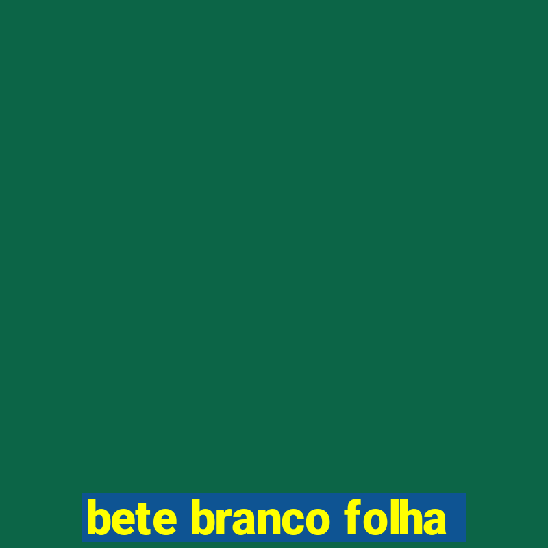 bete branco folha