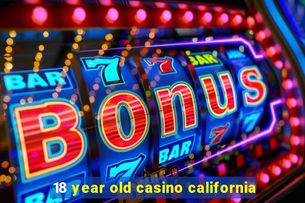 18 year old casino california