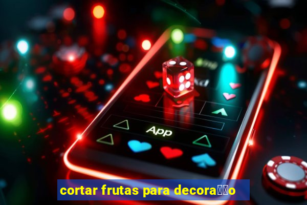 cortar frutas para decora莽茫o